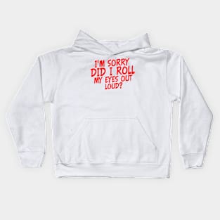 I'm Sorry Did I Roll My Eyes Out Loud? Kids Hoodie